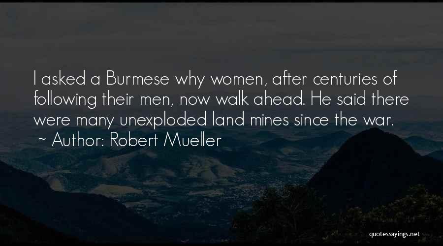 Robert Mueller Quotes: I Asked A Burmese Why Women, After Centuries Of Following Their Men, Now Walk Ahead. He Said There Were Many