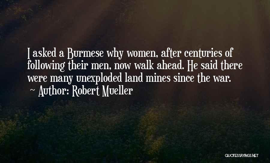 Robert Mueller Quotes: I Asked A Burmese Why Women, After Centuries Of Following Their Men, Now Walk Ahead. He Said There Were Many
