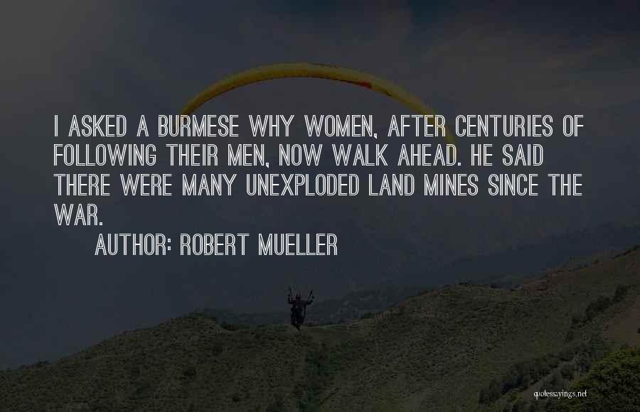 Robert Mueller Quotes: I Asked A Burmese Why Women, After Centuries Of Following Their Men, Now Walk Ahead. He Said There Were Many