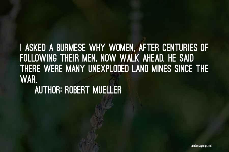 Robert Mueller Quotes: I Asked A Burmese Why Women, After Centuries Of Following Their Men, Now Walk Ahead. He Said There Were Many