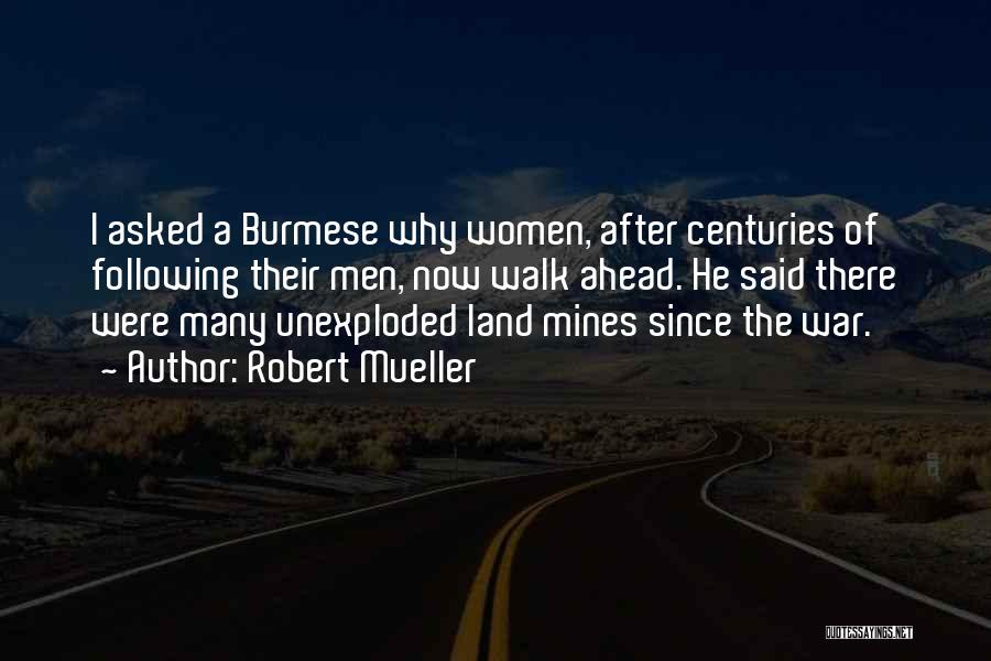 Robert Mueller Quotes: I Asked A Burmese Why Women, After Centuries Of Following Their Men, Now Walk Ahead. He Said There Were Many