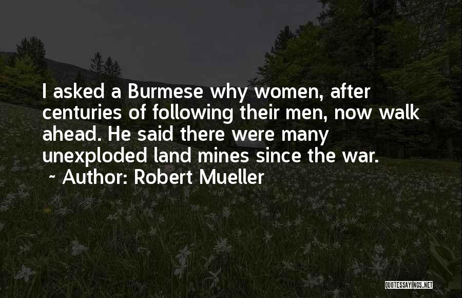 Robert Mueller Quotes: I Asked A Burmese Why Women, After Centuries Of Following Their Men, Now Walk Ahead. He Said There Were Many