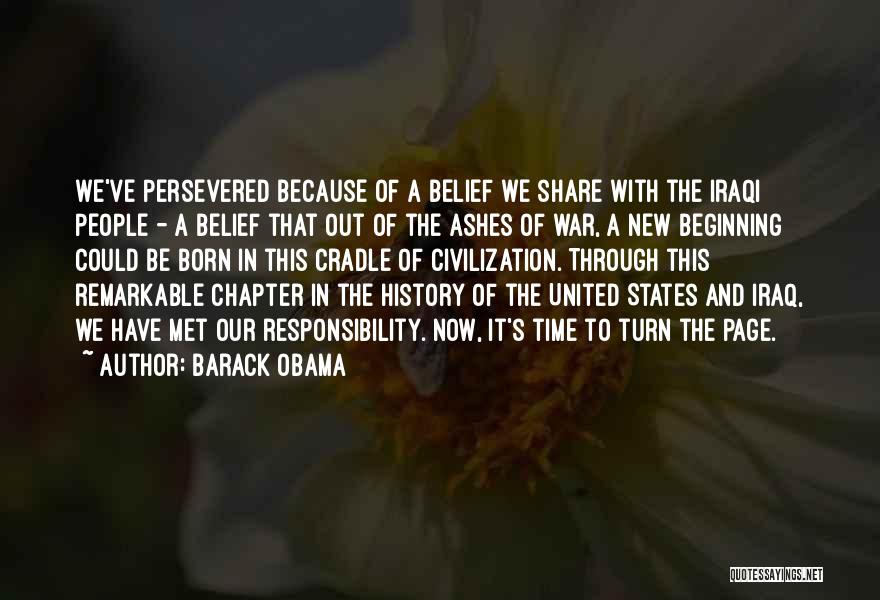 Barack Obama Quotes: We've Persevered Because Of A Belief We Share With The Iraqi People - A Belief That Out Of The Ashes