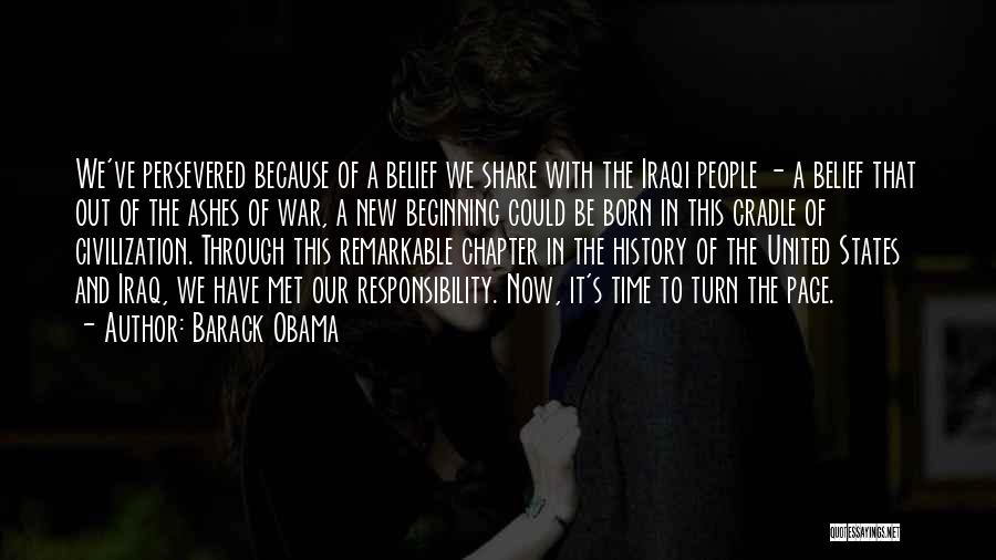Barack Obama Quotes: We've Persevered Because Of A Belief We Share With The Iraqi People - A Belief That Out Of The Ashes