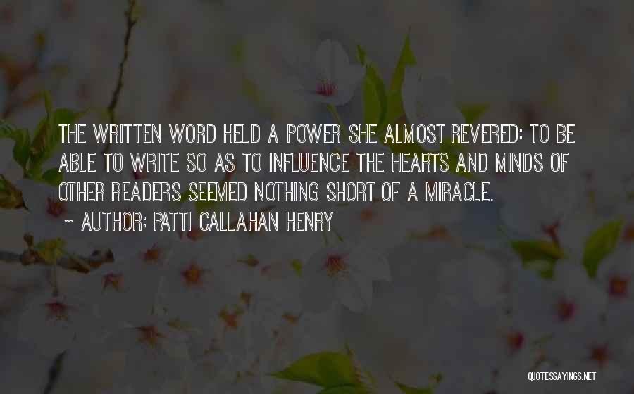 Patti Callahan Henry Quotes: The Written Word Held A Power She Almost Revered: To Be Able To Write So As To Influence The Hearts