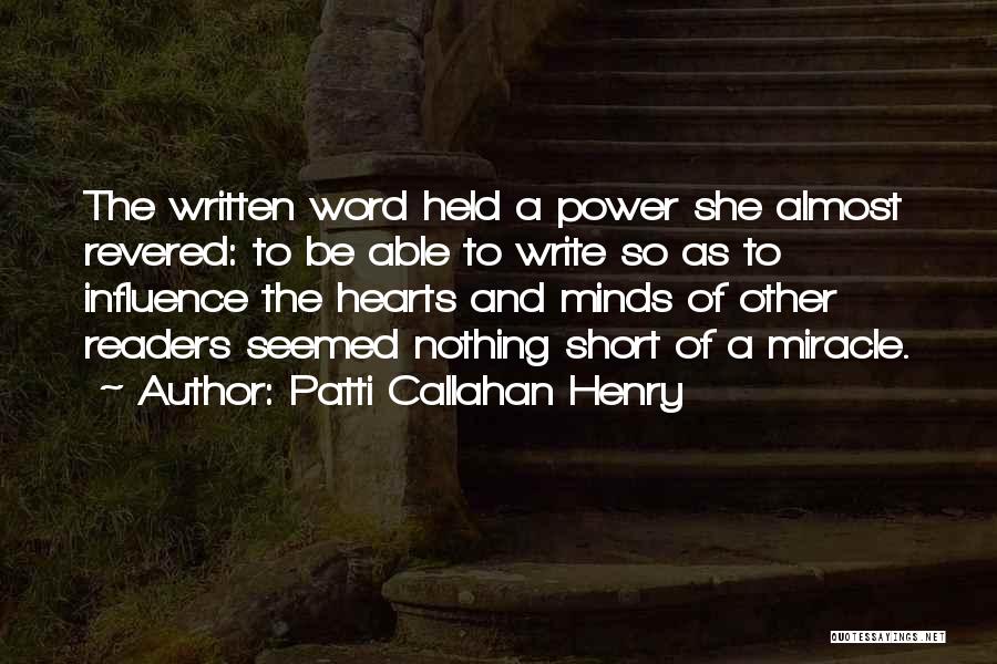 Patti Callahan Henry Quotes: The Written Word Held A Power She Almost Revered: To Be Able To Write So As To Influence The Hearts