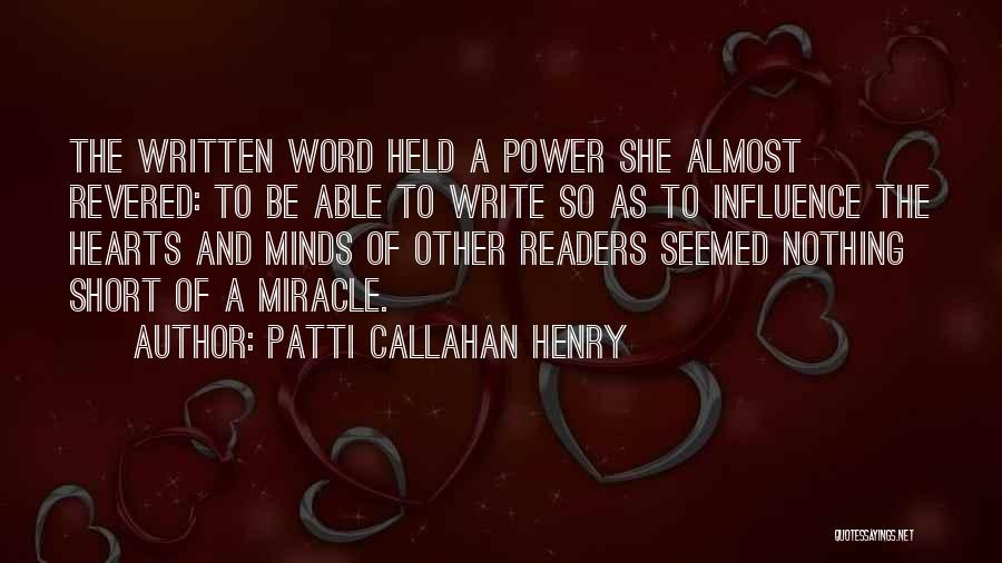 Patti Callahan Henry Quotes: The Written Word Held A Power She Almost Revered: To Be Able To Write So As To Influence The Hearts