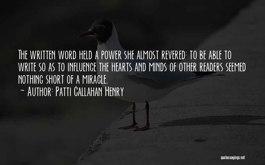 Patti Callahan Henry Quotes: The Written Word Held A Power She Almost Revered: To Be Able To Write So As To Influence The Hearts