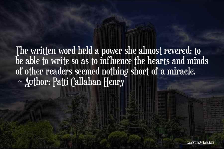 Patti Callahan Henry Quotes: The Written Word Held A Power She Almost Revered: To Be Able To Write So As To Influence The Hearts