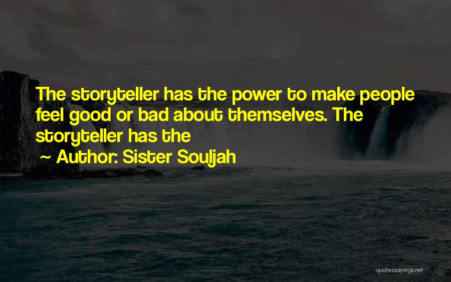 Sister Souljah Quotes: The Storyteller Has The Power To Make People Feel Good Or Bad About Themselves. The Storyteller Has The