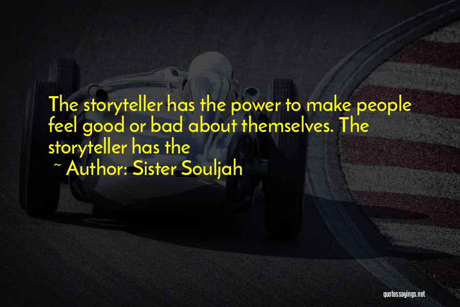 Sister Souljah Quotes: The Storyteller Has The Power To Make People Feel Good Or Bad About Themselves. The Storyteller Has The