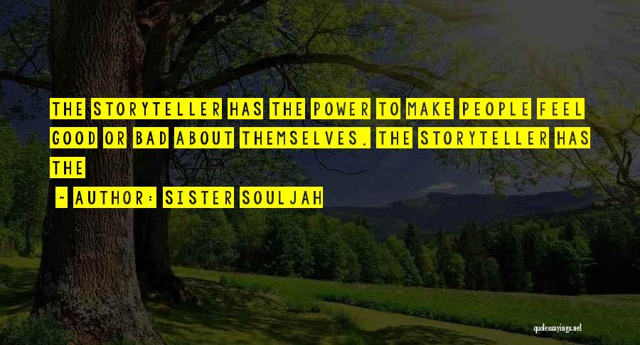 Sister Souljah Quotes: The Storyteller Has The Power To Make People Feel Good Or Bad About Themselves. The Storyteller Has The