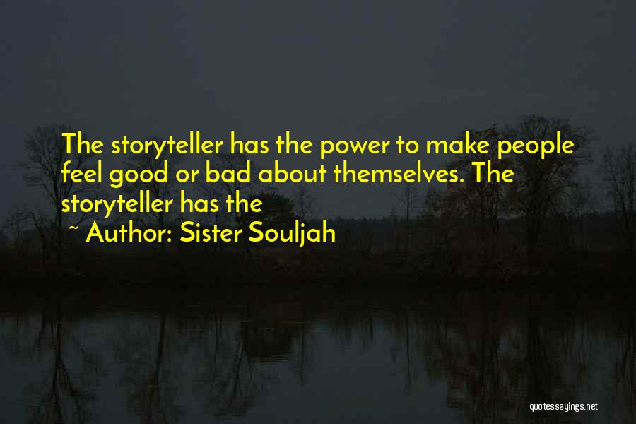 Sister Souljah Quotes: The Storyteller Has The Power To Make People Feel Good Or Bad About Themselves. The Storyteller Has The