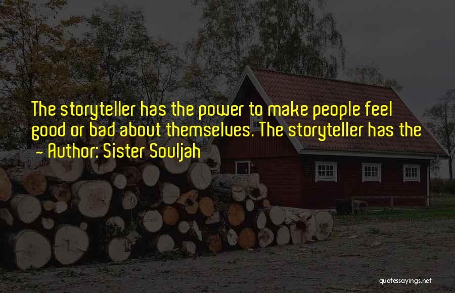 Sister Souljah Quotes: The Storyteller Has The Power To Make People Feel Good Or Bad About Themselves. The Storyteller Has The