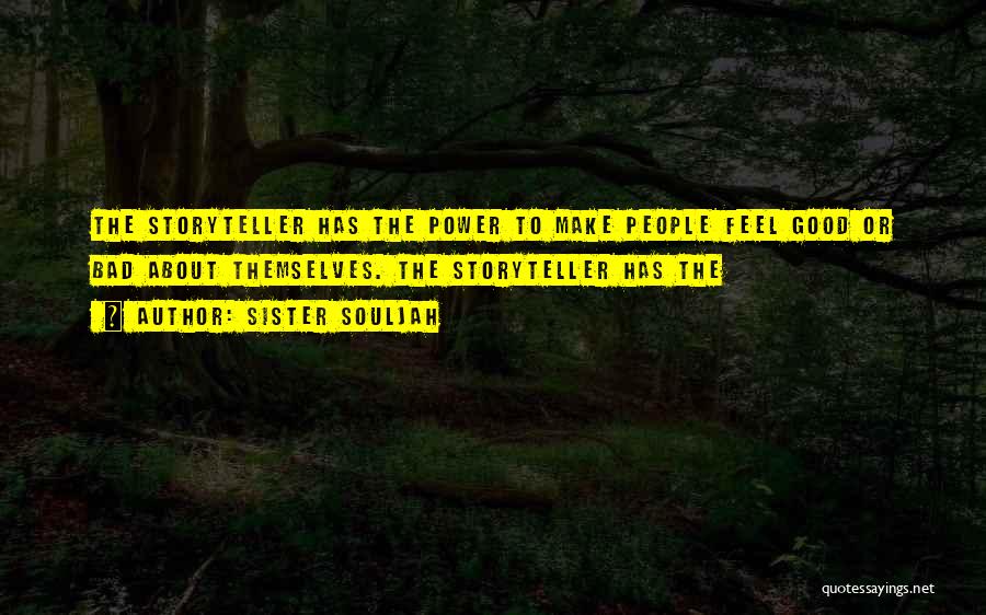 Sister Souljah Quotes: The Storyteller Has The Power To Make People Feel Good Or Bad About Themselves. The Storyteller Has The
