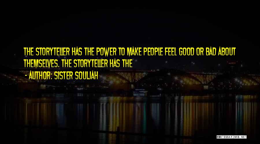 Sister Souljah Quotes: The Storyteller Has The Power To Make People Feel Good Or Bad About Themselves. The Storyteller Has The