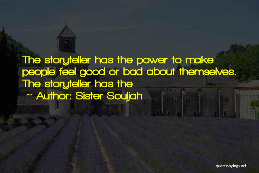 Sister Souljah Quotes: The Storyteller Has The Power To Make People Feel Good Or Bad About Themselves. The Storyteller Has The