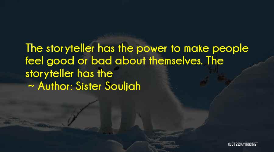 Sister Souljah Quotes: The Storyteller Has The Power To Make People Feel Good Or Bad About Themselves. The Storyteller Has The