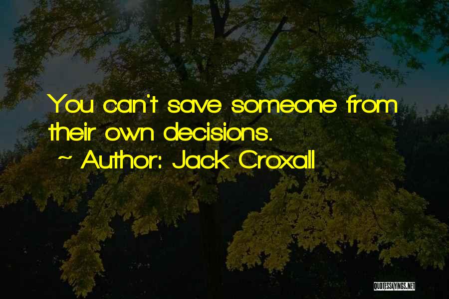 Jack Croxall Quotes: You Can't Save Someone From Their Own Decisions.