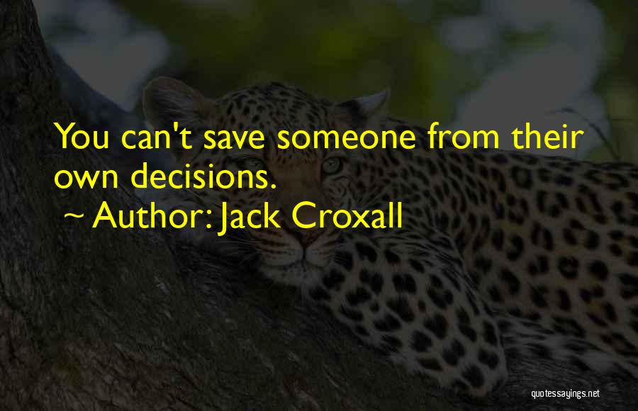 Jack Croxall Quotes: You Can't Save Someone From Their Own Decisions.