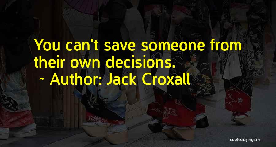 Jack Croxall Quotes: You Can't Save Someone From Their Own Decisions.