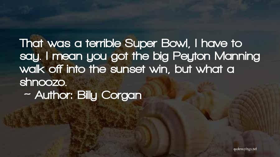 Billy Corgan Quotes: That Was A Terrible Super Bowl, I Have To Say. I Mean You Got The Big Peyton Manning Walk Off