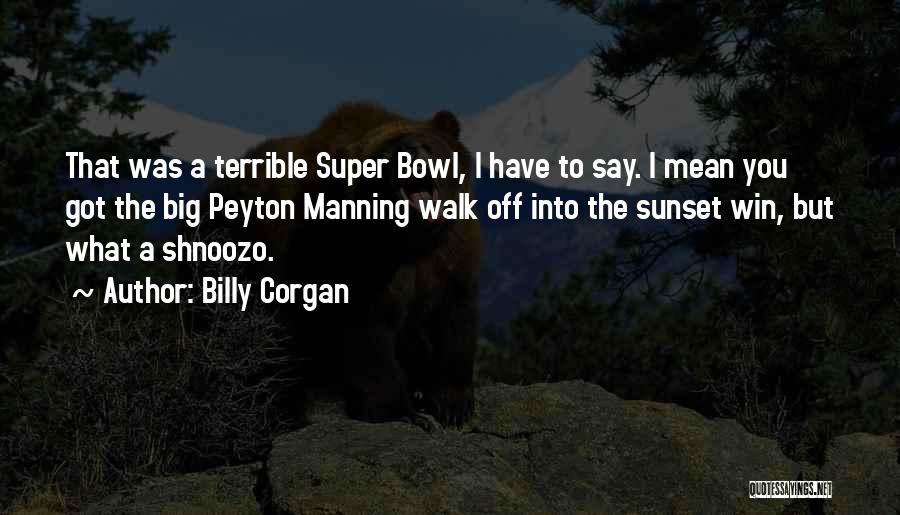 Billy Corgan Quotes: That Was A Terrible Super Bowl, I Have To Say. I Mean You Got The Big Peyton Manning Walk Off