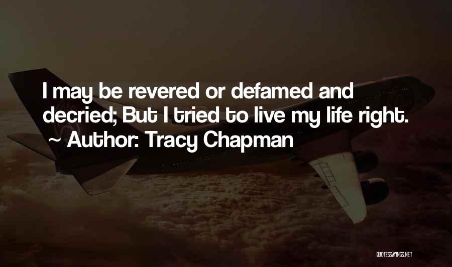 Tracy Chapman Quotes: I May Be Revered Or Defamed And Decried; But I Tried To Live My Life Right.