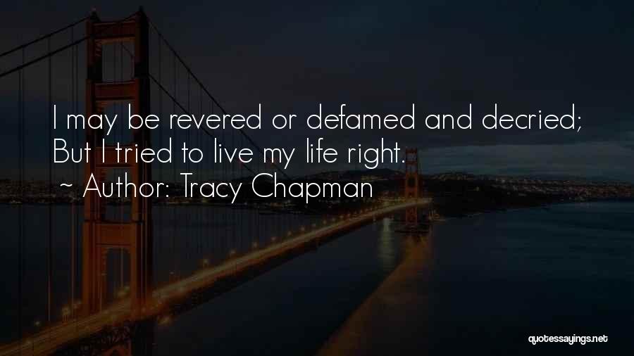 Tracy Chapman Quotes: I May Be Revered Or Defamed And Decried; But I Tried To Live My Life Right.