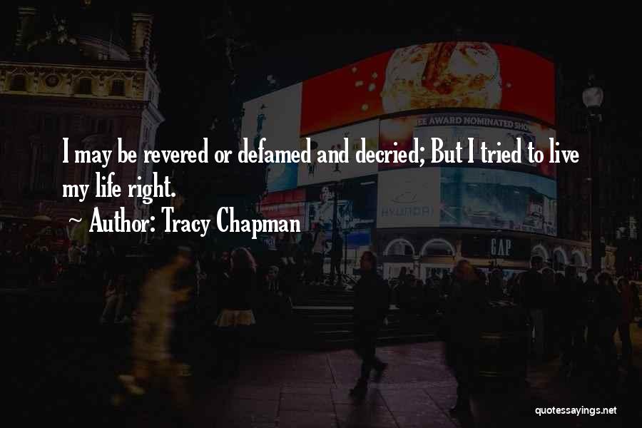 Tracy Chapman Quotes: I May Be Revered Or Defamed And Decried; But I Tried To Live My Life Right.