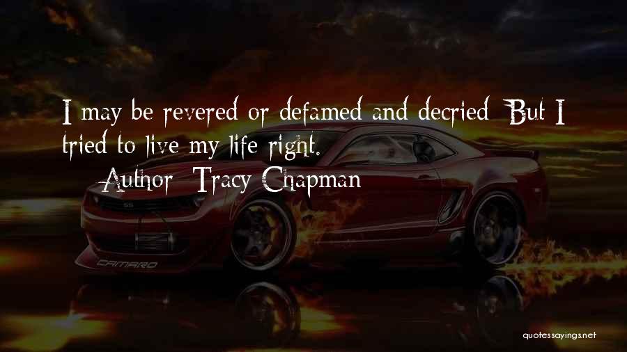 Tracy Chapman Quotes: I May Be Revered Or Defamed And Decried; But I Tried To Live My Life Right.