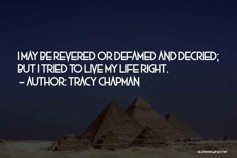 Tracy Chapman Quotes: I May Be Revered Or Defamed And Decried; But I Tried To Live My Life Right.