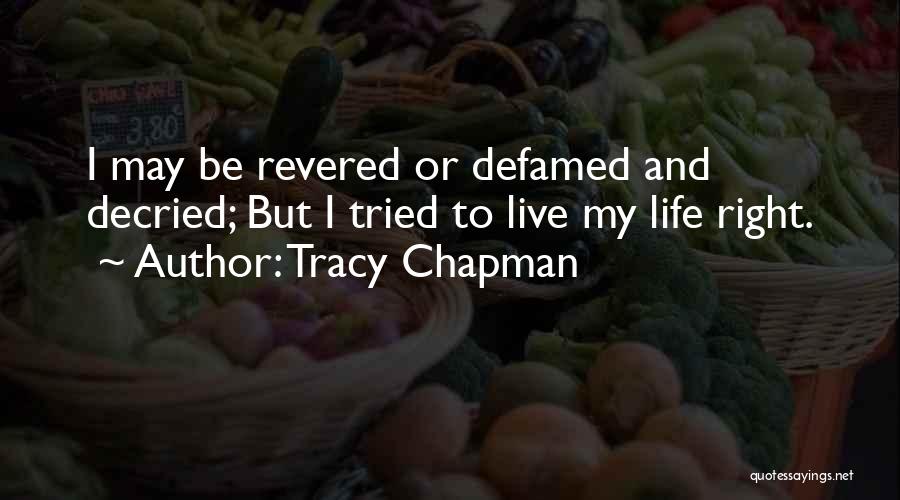 Tracy Chapman Quotes: I May Be Revered Or Defamed And Decried; But I Tried To Live My Life Right.