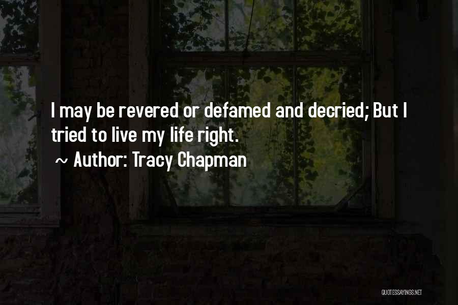 Tracy Chapman Quotes: I May Be Revered Or Defamed And Decried; But I Tried To Live My Life Right.