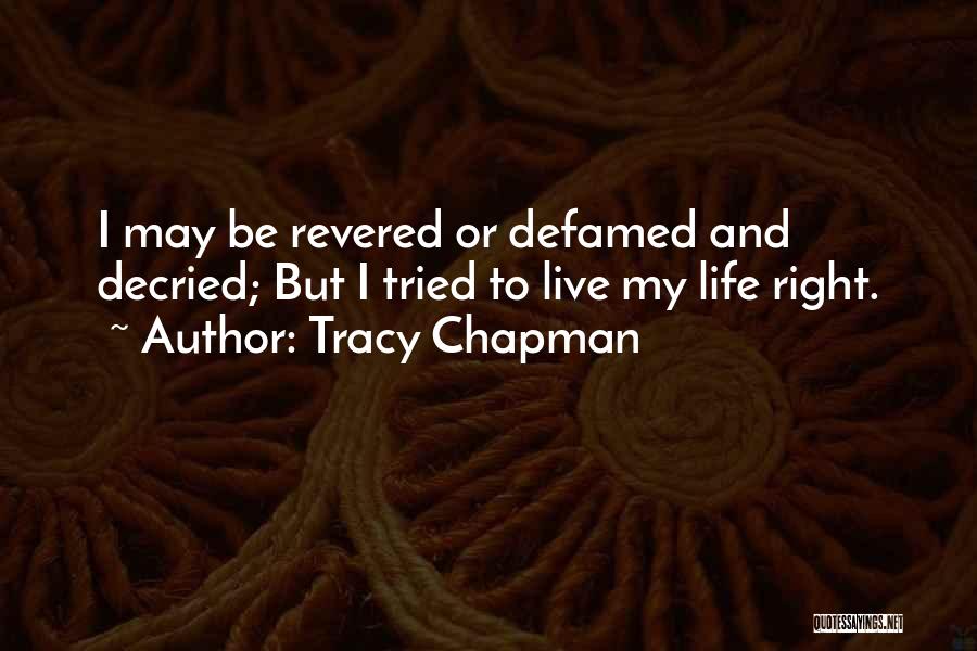 Tracy Chapman Quotes: I May Be Revered Or Defamed And Decried; But I Tried To Live My Life Right.