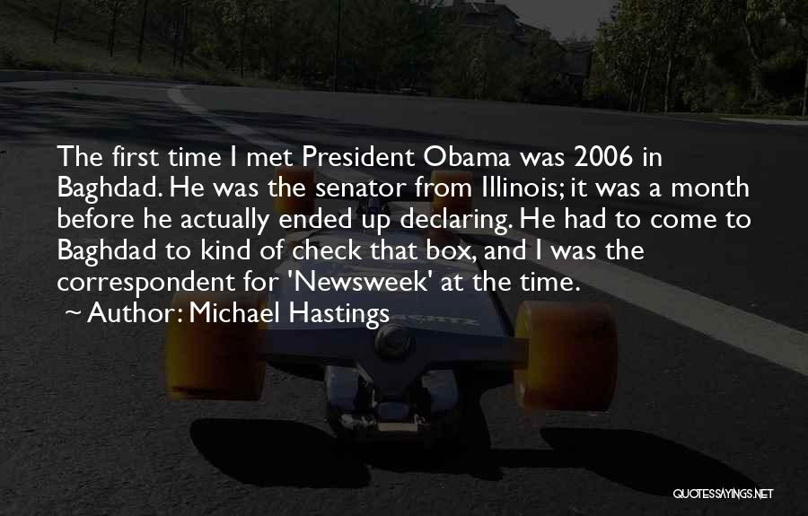 Michael Hastings Quotes: The First Time I Met President Obama Was 2006 In Baghdad. He Was The Senator From Illinois; It Was A