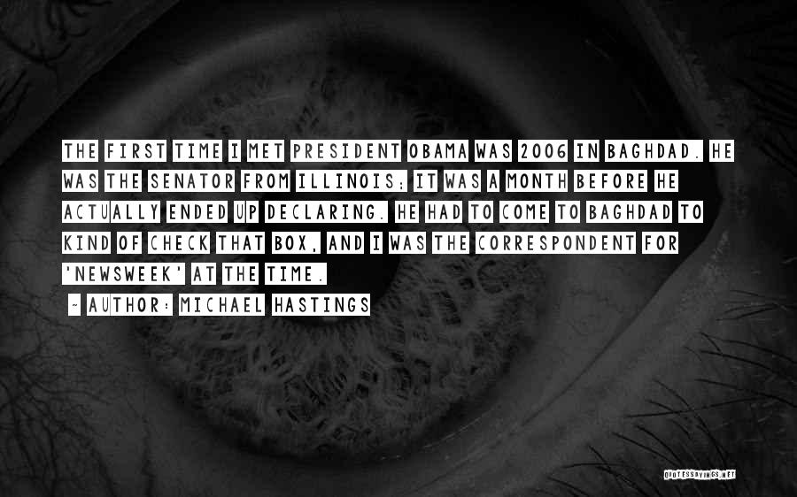 Michael Hastings Quotes: The First Time I Met President Obama Was 2006 In Baghdad. He Was The Senator From Illinois; It Was A