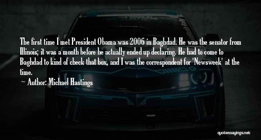Michael Hastings Quotes: The First Time I Met President Obama Was 2006 In Baghdad. He Was The Senator From Illinois; It Was A