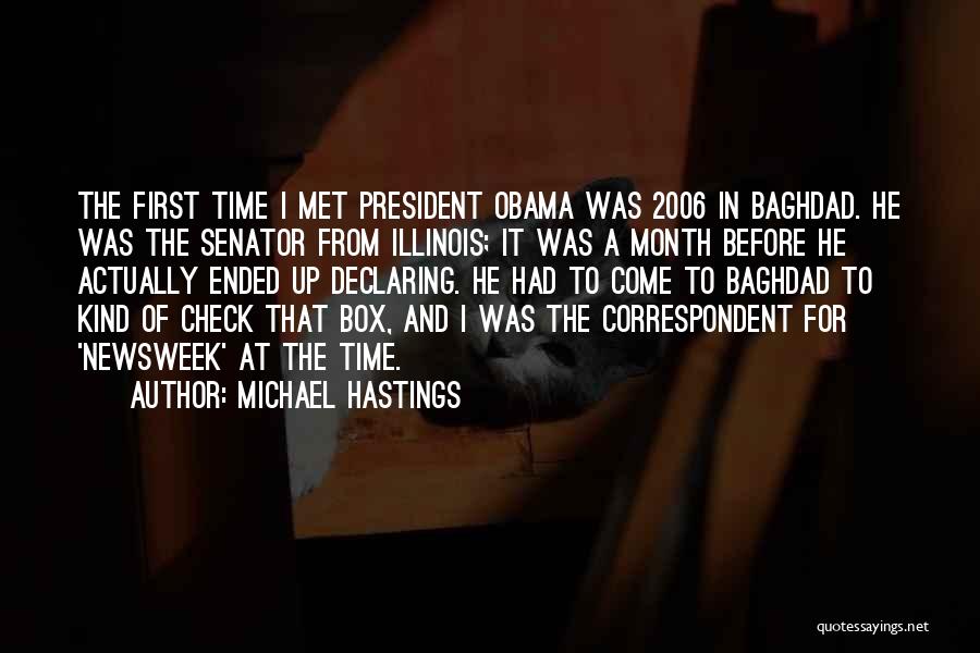 Michael Hastings Quotes: The First Time I Met President Obama Was 2006 In Baghdad. He Was The Senator From Illinois; It Was A