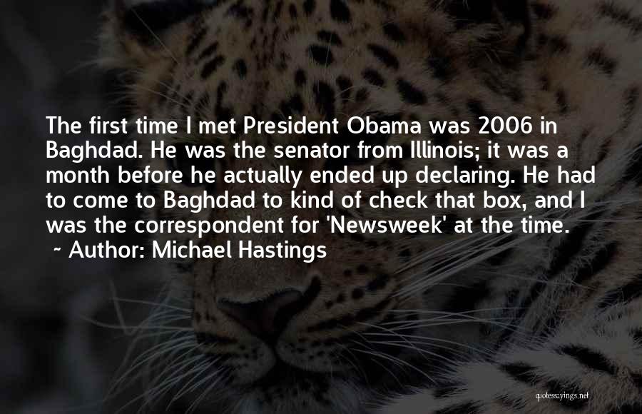 Michael Hastings Quotes: The First Time I Met President Obama Was 2006 In Baghdad. He Was The Senator From Illinois; It Was A