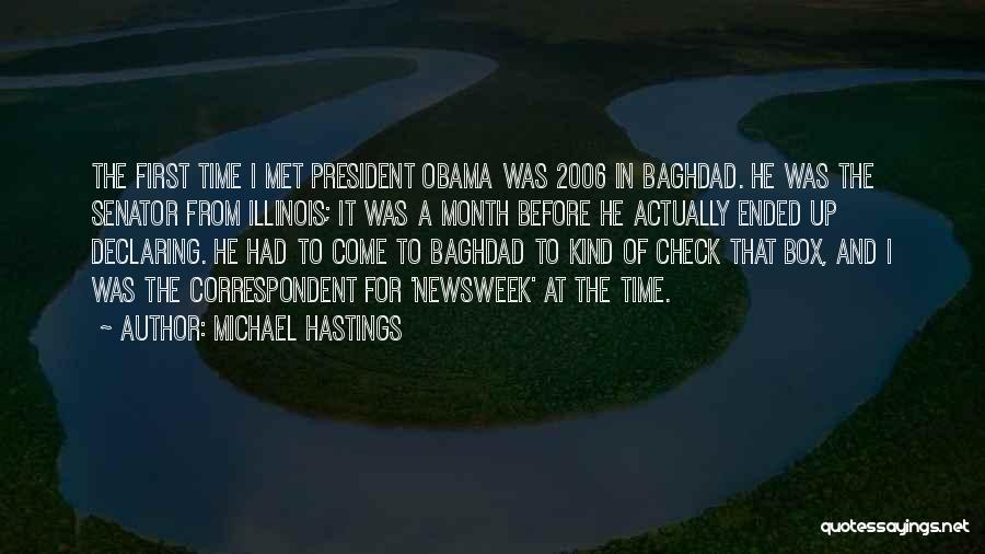 Michael Hastings Quotes: The First Time I Met President Obama Was 2006 In Baghdad. He Was The Senator From Illinois; It Was A