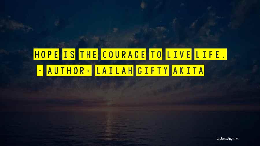 Lailah Gifty Akita Quotes: Hope Is The Courage To Live Life.