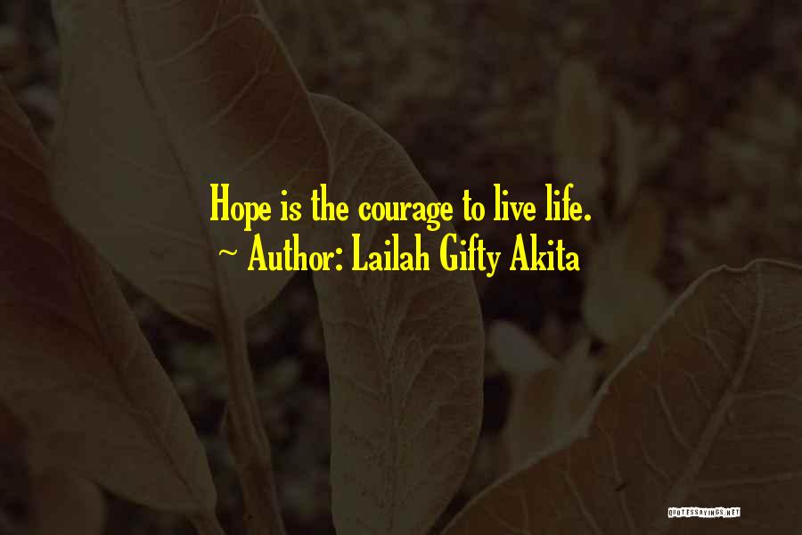 Lailah Gifty Akita Quotes: Hope Is The Courage To Live Life.