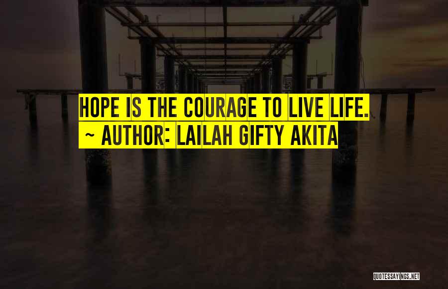 Lailah Gifty Akita Quotes: Hope Is The Courage To Live Life.