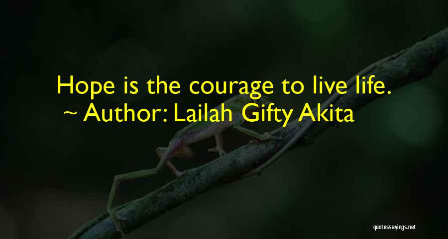 Lailah Gifty Akita Quotes: Hope Is The Courage To Live Life.