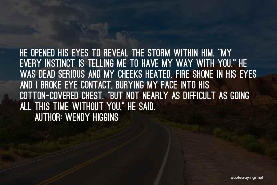 Wendy Higgins Quotes: He Opened His Eyes To Reveal The Storm Within Him. My Every Instinct Is Telling Me To Have My Way