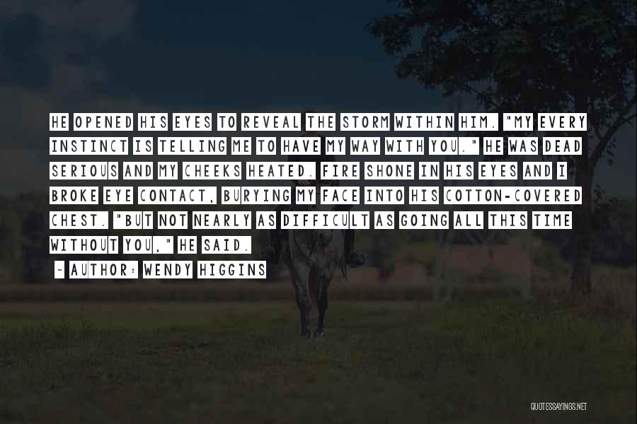 Wendy Higgins Quotes: He Opened His Eyes To Reveal The Storm Within Him. My Every Instinct Is Telling Me To Have My Way