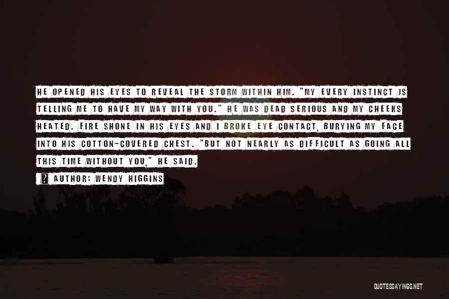 Wendy Higgins Quotes: He Opened His Eyes To Reveal The Storm Within Him. My Every Instinct Is Telling Me To Have My Way