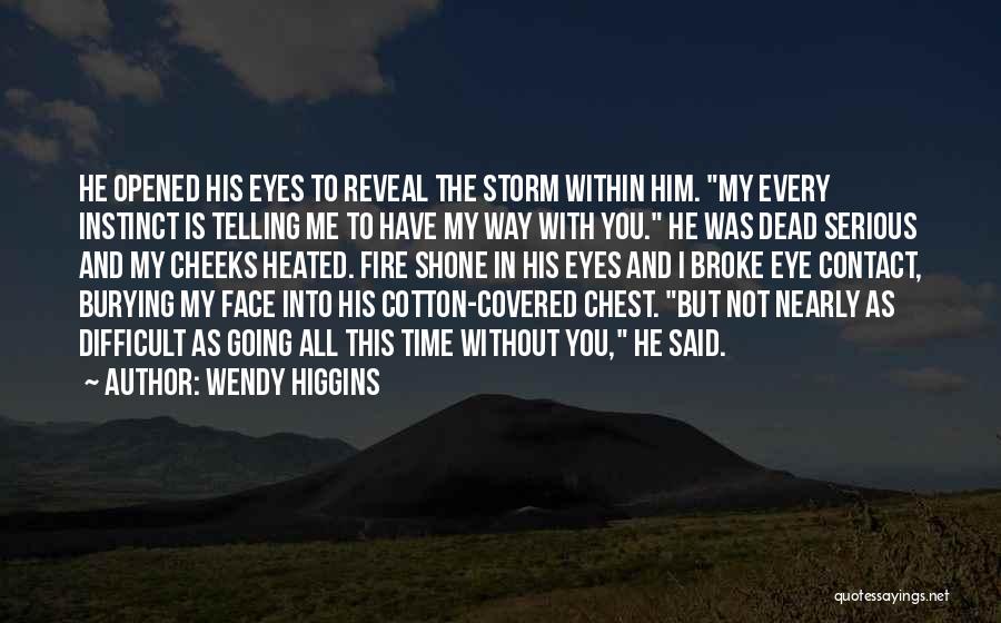 Wendy Higgins Quotes: He Opened His Eyes To Reveal The Storm Within Him. My Every Instinct Is Telling Me To Have My Way