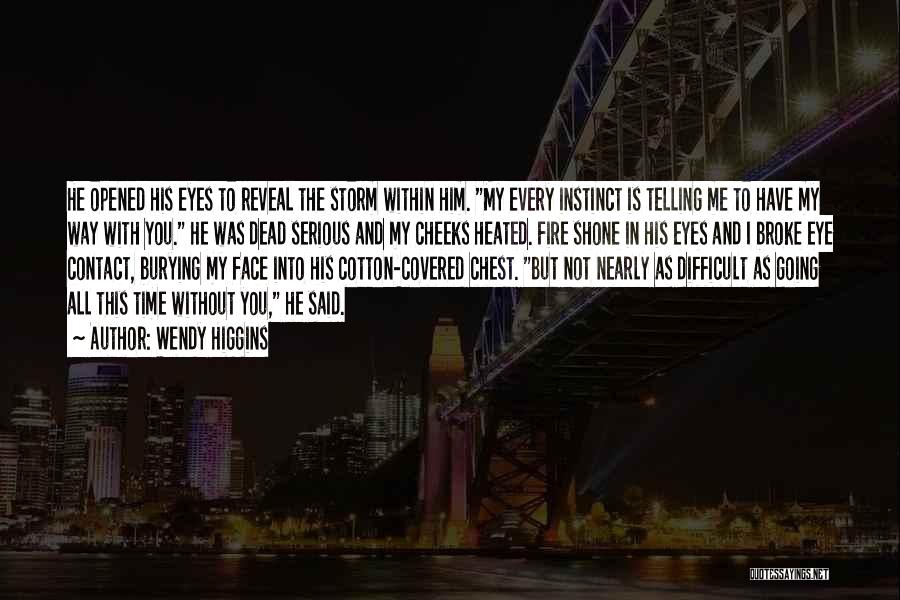 Wendy Higgins Quotes: He Opened His Eyes To Reveal The Storm Within Him. My Every Instinct Is Telling Me To Have My Way